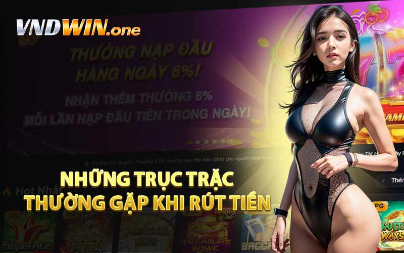 Những Trục Trặc Thường Gặp Khi Rút Tiền 