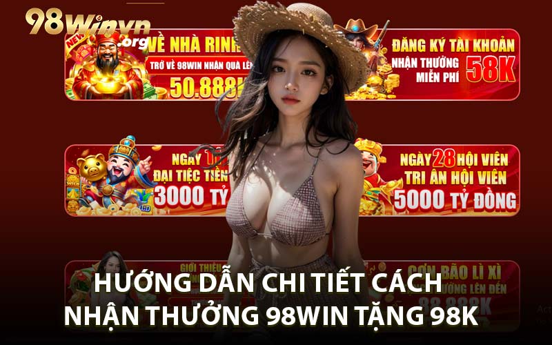 Hướng dẫn chi tiết cách nhận thưởng 98WIN tặng 98K