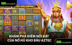 Khám Phá Điểm Nổi Bật Của Nổ Hũ Kho Báu Aztec