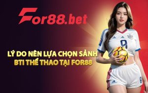 Lý do nên lựa chọn sảnh BTI thể thao tại FOR88