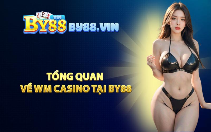 Tổng Quan Về WM Casino Tại BY88
