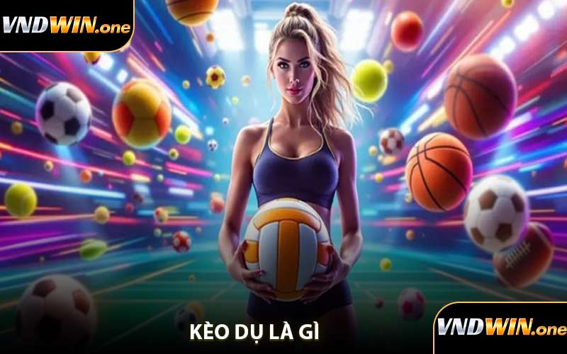 Kèo Dụ Là Gì