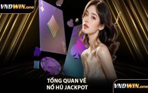 Tổng Quan Về Nổ Hũ Jackpot