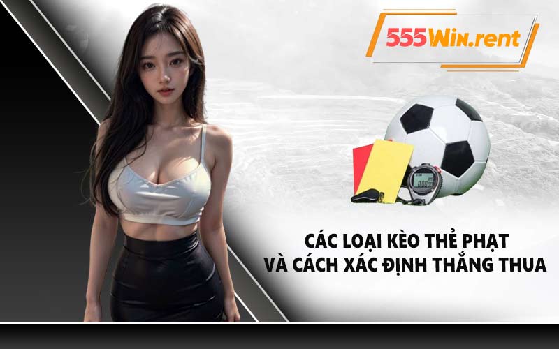 Các loại kèo thẻ phạt và cách xác định thắng thua