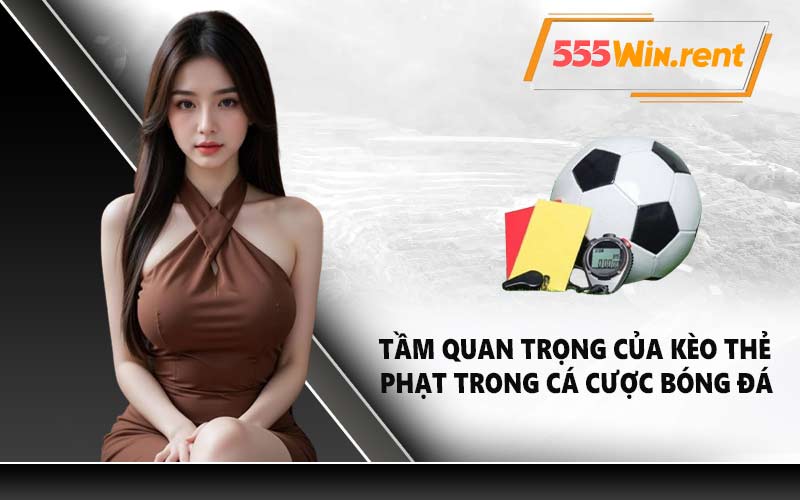 Tầm quan trọng của kèo thẻ phạt trong cá cược bóng đá