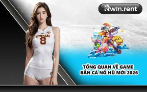 Tổng quan về game bắn cá nổ hũ mới 2026