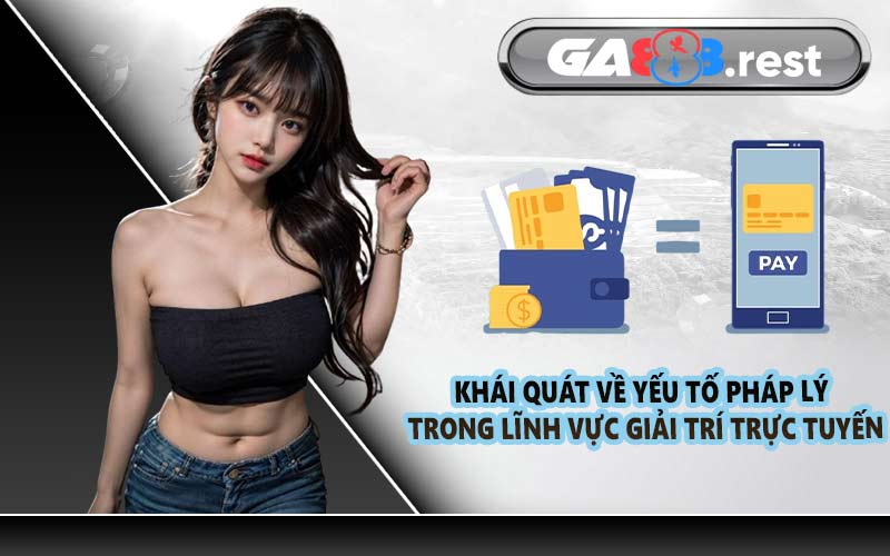 Khái quát về yếu tố pháp lý trong lĩnh vực giải trí trực tuyến