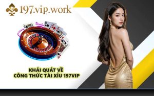 Khái quát về công thức tài xỉu 197VIP
